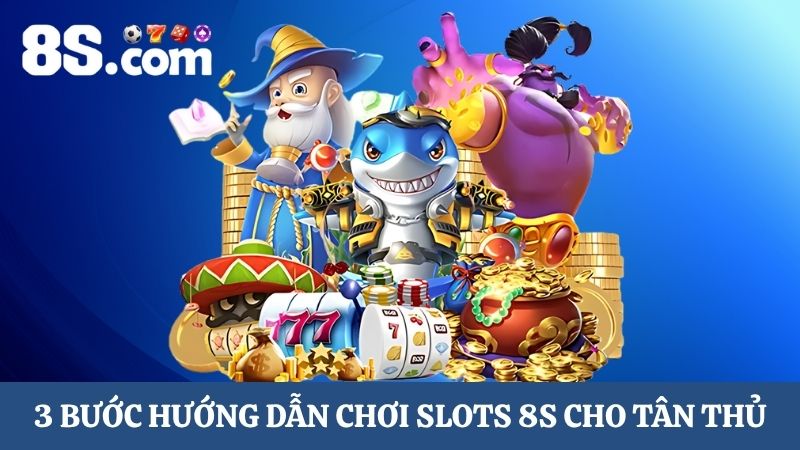 3 bước hướng dẫn chơi Slots 8s