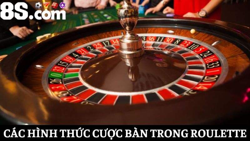 hình thức cược trong bàn Roulette 8S 