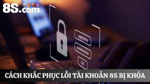 Giải quyết sự cố tài khoản 8S bị khóa