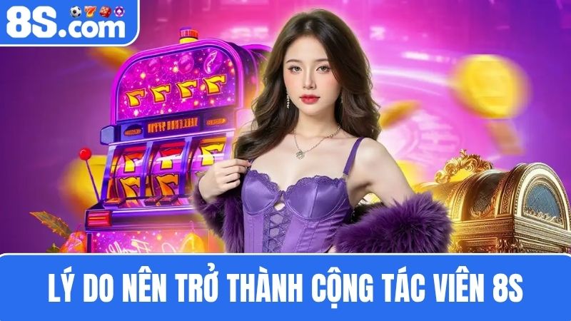 Lý do nên trở thành cộng tác viên 8S