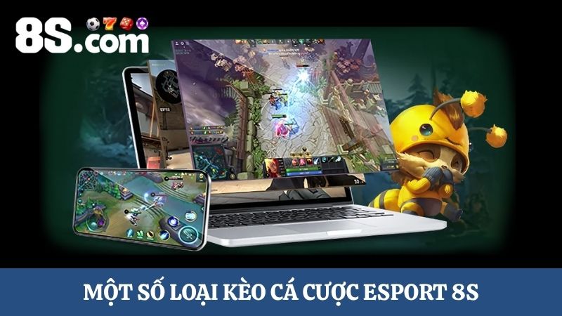 Một số kèo cá cược Esport 8S