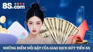 điểm nổi bật khi rút tiền 8S