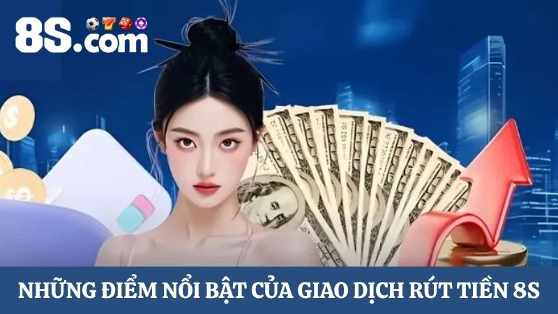 điểm nổi bật khi rút tiền 8S