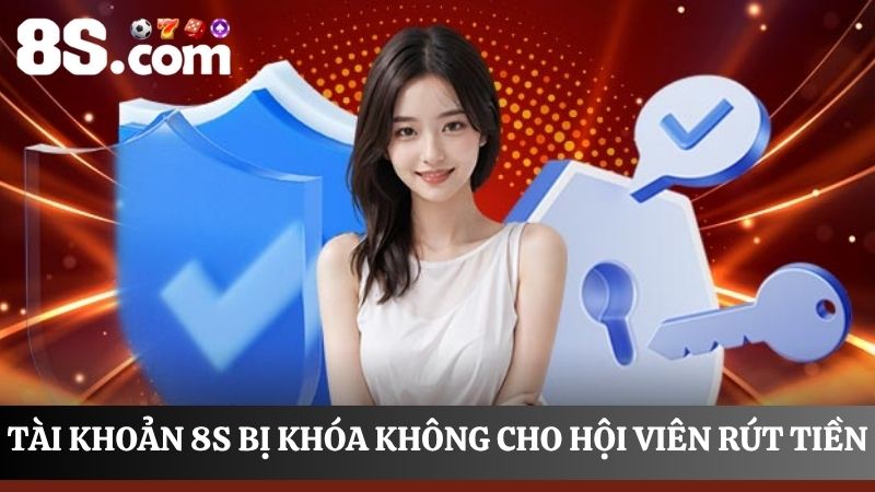 tài khoản 8S bị khóa không cho phép rút tiền