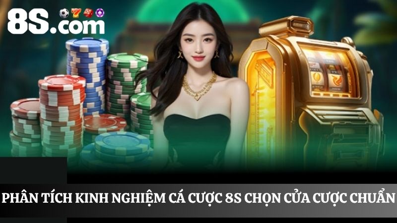 kinh nghiệm cá cược 8S chọn cửa đặt cược chuẩn