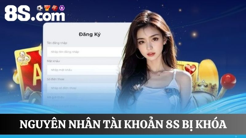 nguyên nhân tài khoản 8S bị khóa