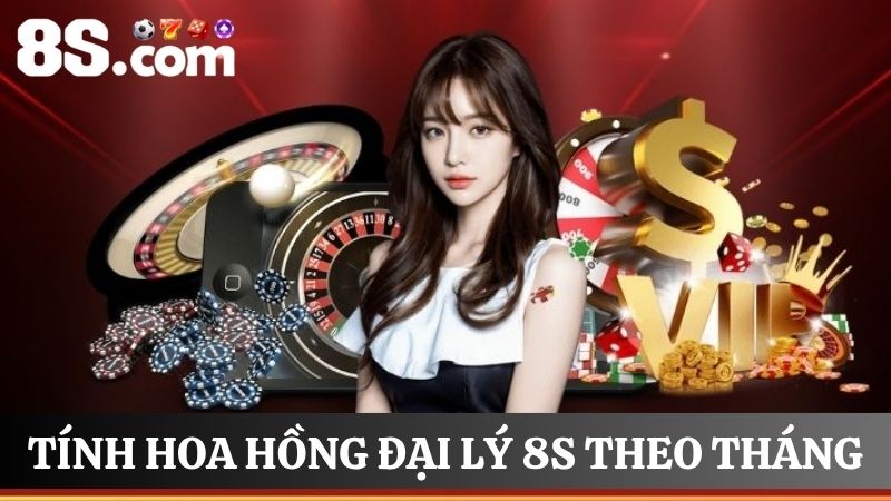 hoa hồng đại lý 8S theo tháng